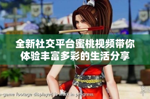 全新社交平台蜜桃视频带你体验丰富多彩的生活分享