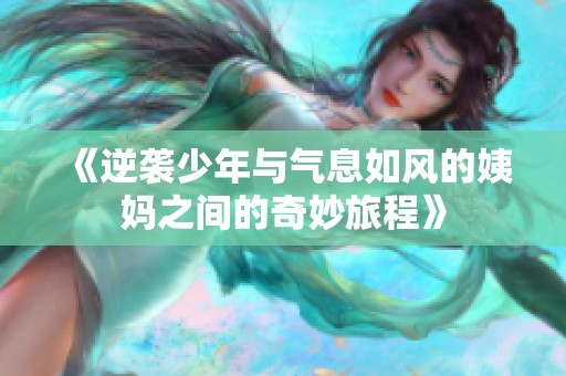 《逆袭少年与气息如风的姨妈之间的奇妙旅程》