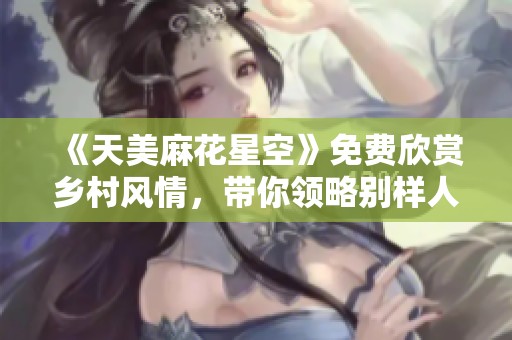 《天美麻花星空》免费欣赏乡村风情，带你领略别样人生