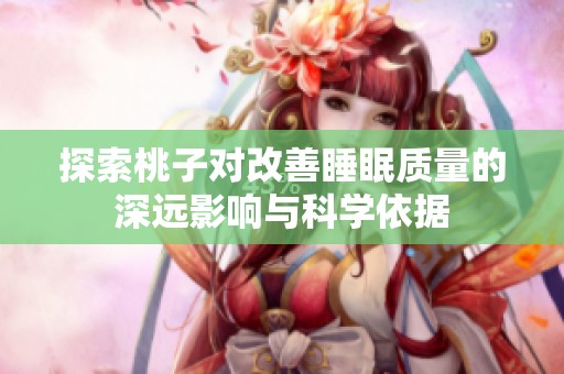 探索桃子对改善睡眠质量的深远影响与科学依据