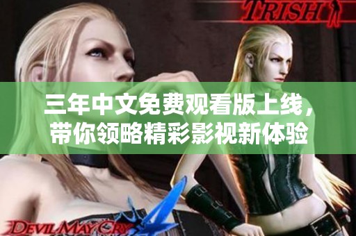 三年中文免费观看版上线，带你领略精彩影视新体验