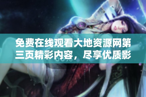 免费在线观看大地资源网第三页精彩内容，尽享优质影视体验