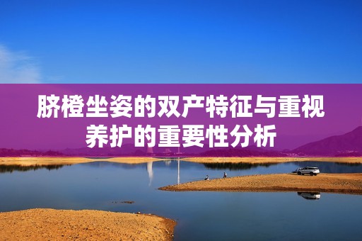 脐橙坐姿的双产特征与重视养护的重要性分析