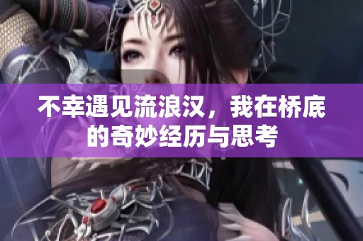 不幸遇见流浪汉，我在桥底的奇妙经历与思考
