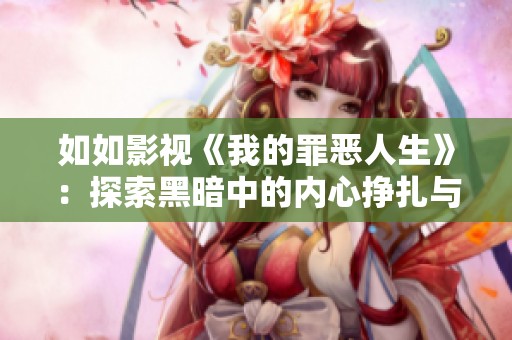 如如影视《我的罪恶人生》：探索黑暗中的内心挣扎与救赎之路