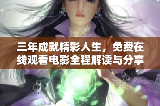 三年成就精彩人生，免费在线观看电影全程解读与分享