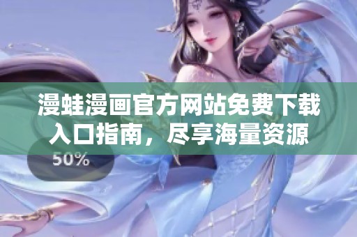 漫蛙漫画官方网站免费下载入口指南，尽享海量资源