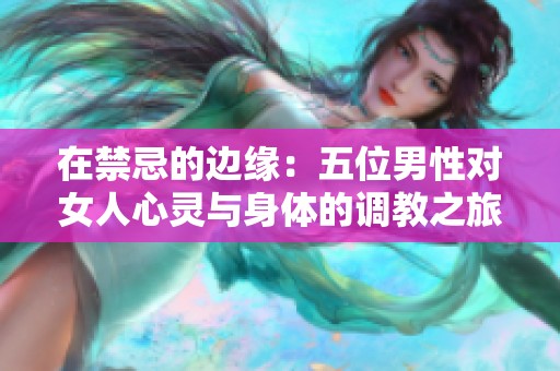 在禁忌的边缘：五位男性对女人心灵与身体的调教之旅