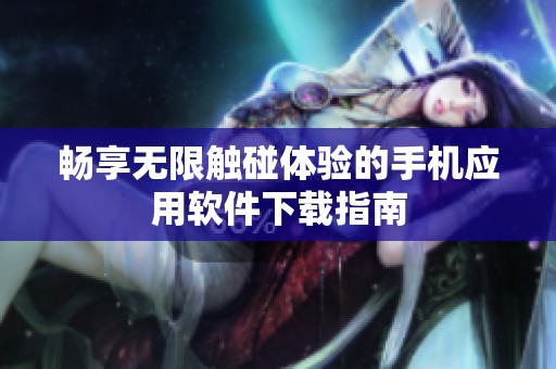 畅享无限触碰体验的手机应用软件下载指南