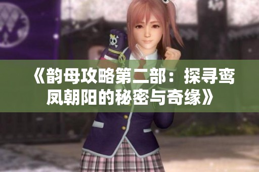 《韵母攻略第二部：探寻鸾凤朝阳的秘密与奇缘》