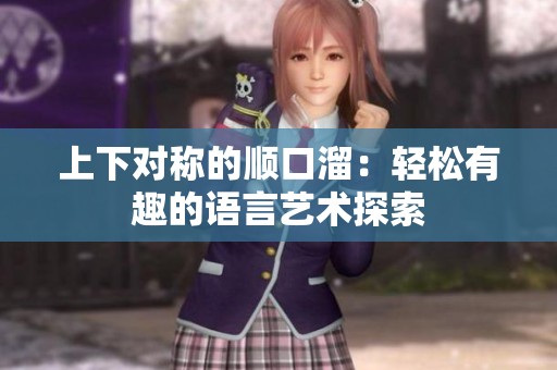上下对称的顺口溜：轻松有趣的语言艺术探索