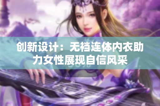 创新设计：无裆连体内衣助力女性展现自信风采