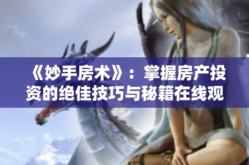 《妙手房术》：掌握房产投资的绝佳技巧与秘籍在线观看