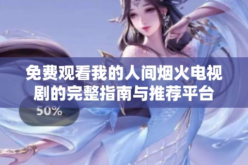 免费观看我的人间烟火电视剧的完整指南与推荐平台