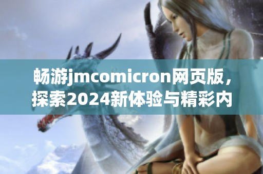 畅游jmcomicron网页版，探索2024新体验与精彩内容