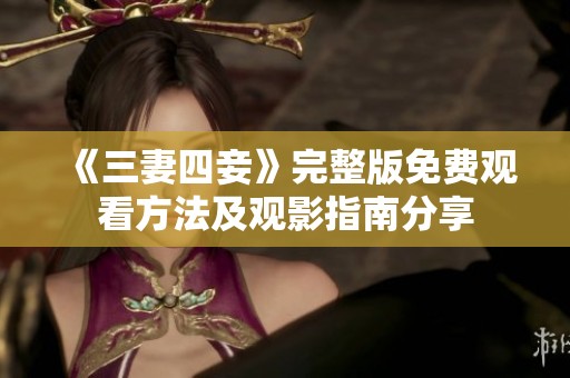 《三妻四妾》完整版免费观看方法及观影指南分享