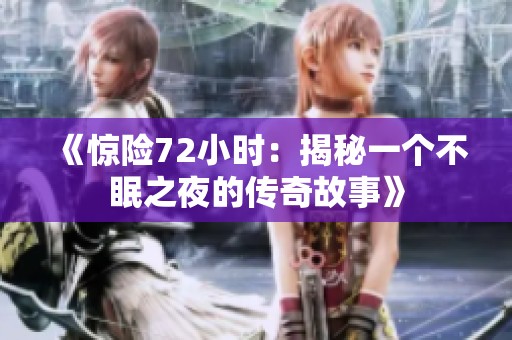 《惊险72小时：揭秘一个不眠之夜的传奇故事》