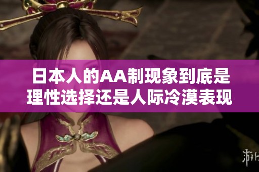 日本人的AA制现象到底是理性选择还是人际冷漠表现