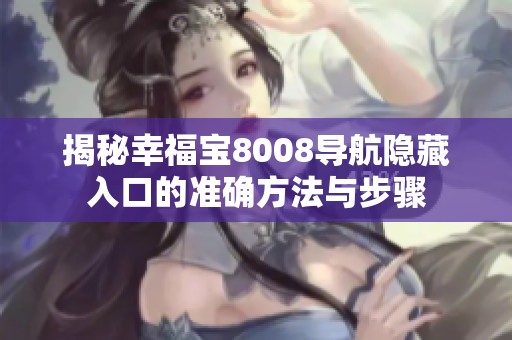 揭秘幸福宝8008导航隐藏入口的准确方法与步骤