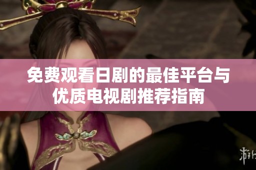 免费观看日剧的最佳平台与优质电视剧推荐指南