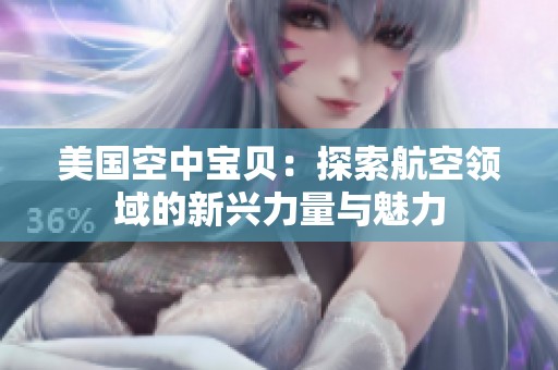 美国空中宝贝：探索航空领域的新兴力量与魅力