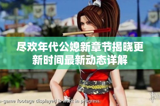 尽欢年代公媳新章节揭晓更新时间最新动态详解