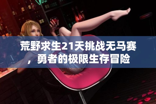 荒野求生21天挑战无马赛，勇者的极限生存冒险