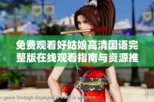 免费观看好姑娘高清国语完整版在线观看指南与资源推荐