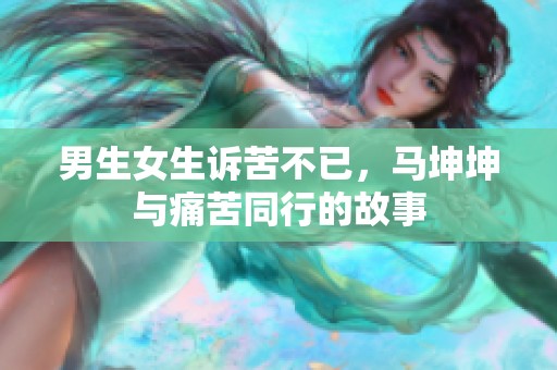 男生女生诉苦不已，马坤坤与痛苦同行的故事
