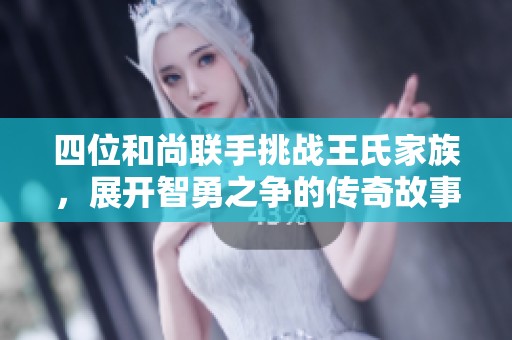 四位和尚联手挑战王氏家族，展开智勇之争的传奇故事