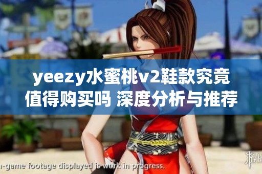yeezy水蜜桃v2鞋款究竟值得购买吗 深度分析与推荐
