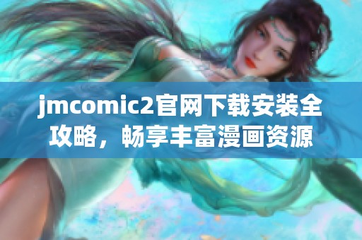 jmcomic2官网下载安装全攻略，畅享丰富漫画资源