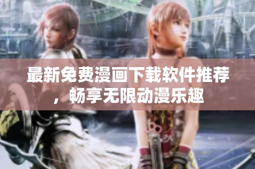 最新免费漫画下载软件推荐，畅享无限动漫乐趣
