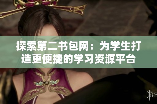 探索第二书包网：为学生打造更便捷的学习资源平台