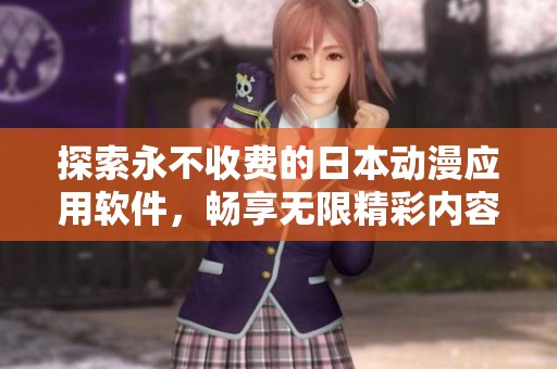 探索永不收费的日本动漫应用软件，畅享无限精彩内容