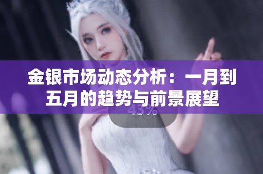 金银市场动态分析：一月到五月的趋势与前景展望