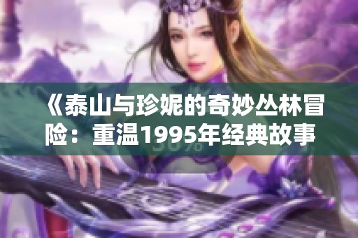 《泰山与珍妮的奇妙丛林冒险：重温1995年经典故事》