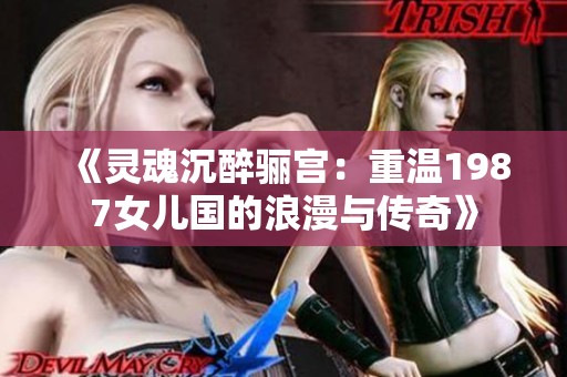 《灵魂沉醉骊宫：重温1987女儿国的浪漫与传奇》