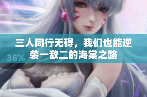三人同行无碍，我们也能逆袭一敌二的海棠之路