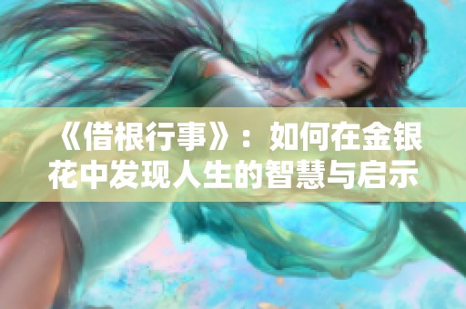 《借根行事》：如何在金银花中发现人生的智慧与启示