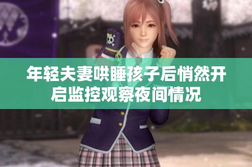 年轻夫妻哄睡孩子后悄然开启监控观察夜间情况