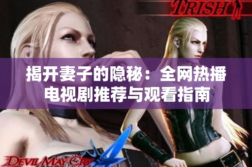 揭开妻子的隐秘：全网热播电视剧推荐与观看指南