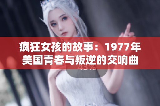 疯狂女孩的故事：1977年美国青春与叛逆的交响曲