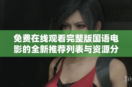 免费在线观看完整版国语电影的全新推荐列表与资源分享