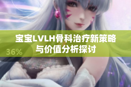 宝宝LVLH骨科治疗新策略与价值分析探讨