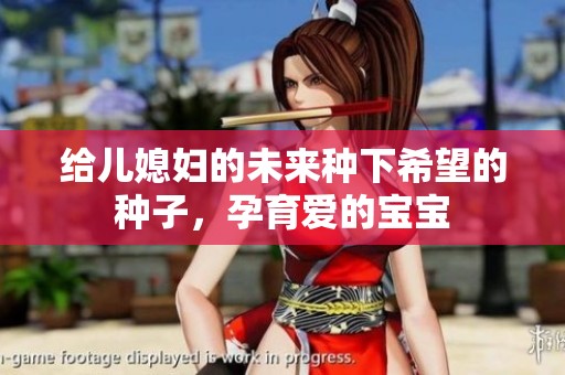 给儿媳妇的未来种下希望的种子，孕育爱的宝宝