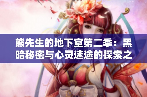 熊先生的地下室第二季：黑暗秘密与心灵迷途的探索之旅