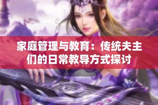 家庭管理与教育：传统夫主们的日常教导方式探讨