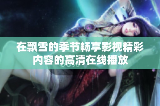 在飘雪的季节畅享影视精彩内容的高清在线播放