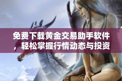 免费下载黄金交易助手软件，轻松掌握行情动态与投资策略